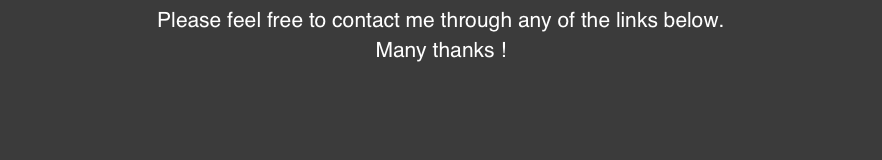 Please feel free to contact me through any of the links below.
Many thanks !
